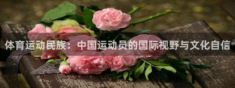 球速体育：体育运动民族：中国运动员的国际视野与文化自信